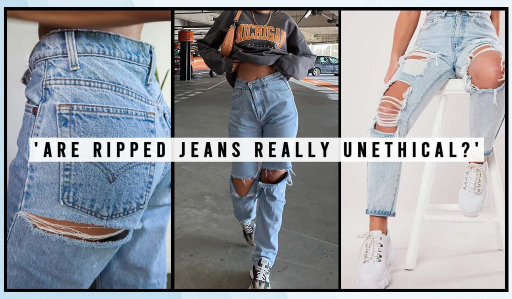ARE “RIPPED JEANS” REALLY UNETHICAL?