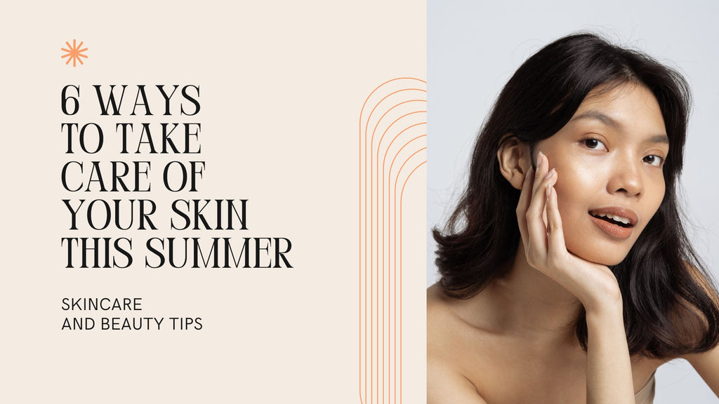 6 ways to take care of your skin this summer