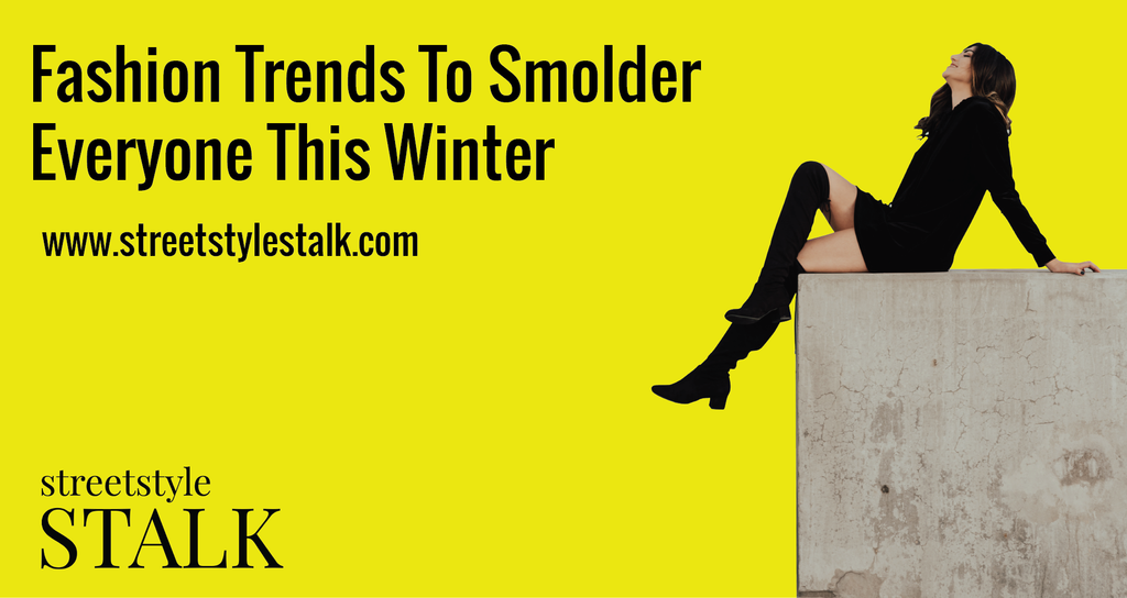 Fashion Trends To Smolder Everyone This Winter